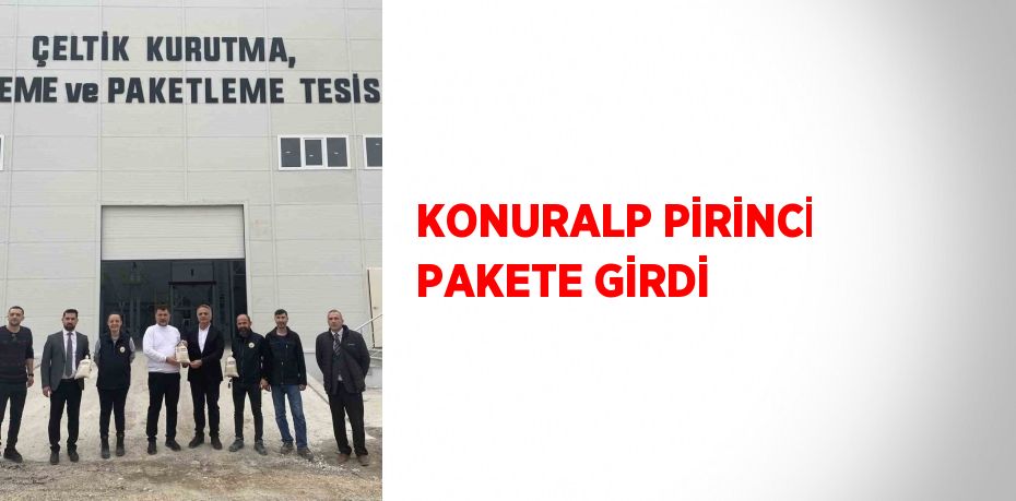 KONURALP PİRİNCİ PAKETE GİRDİ