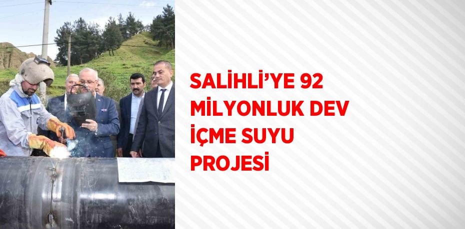 SALİHLİ’YE 92 MİLYONLUK DEV İÇME SUYU PROJESİ