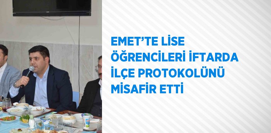 EMET’TE LİSE ÖĞRENCİLERİ İFTARDA İLÇE PROTOKOLÜNÜ MİSAFİR ETTİ