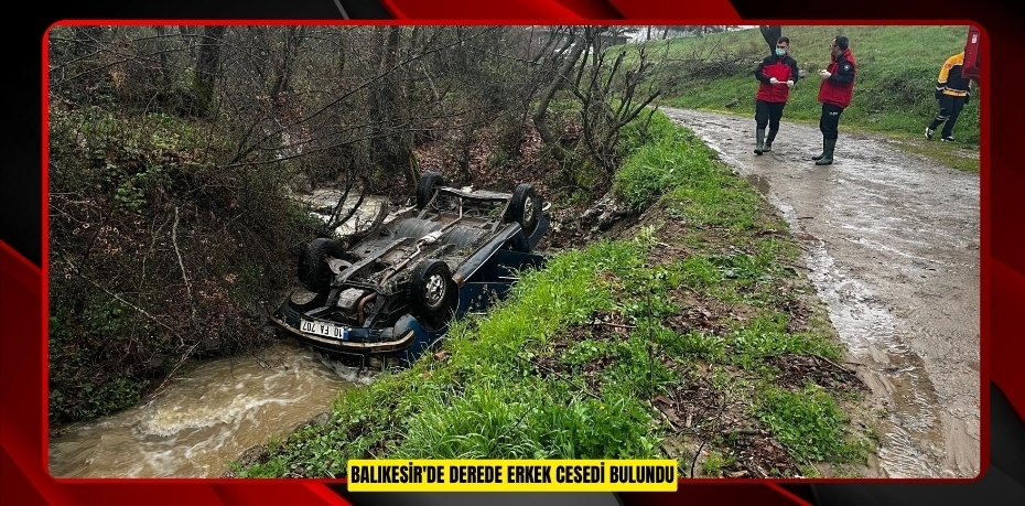 Balıkesir'de derede erkek cesedi bulundu