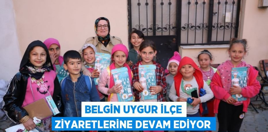 BELGİN UYGUR İLÇE ZİYARETLERİNE DEVAM EDİYOR