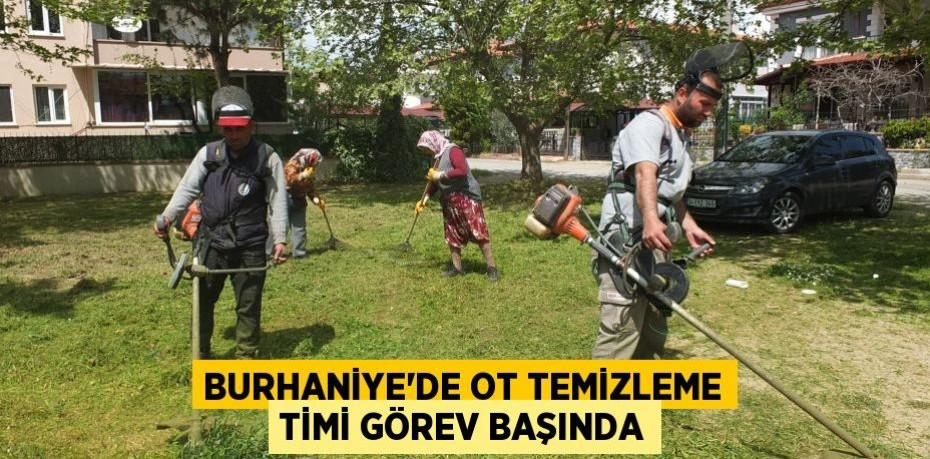 Burhaniye’de Ot Temizleme Timi görev başında