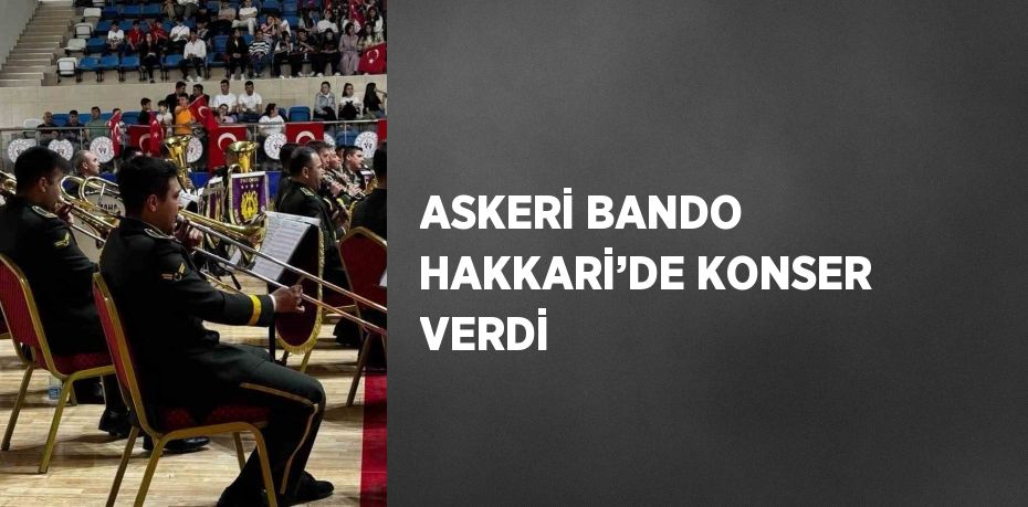 ASKERİ BANDO HAKKARİ’DE KONSER VERDİ