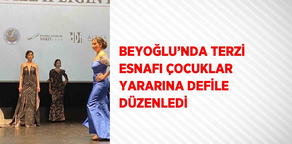 BEYOĞLU’NDA TERZİ ESNAFI ÇOCUKLAR YARARINA DEFİLE DÜZENLEDİ