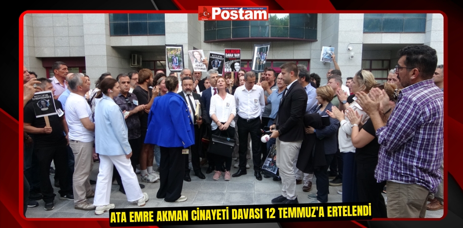 Ata Emre Akman cinayeti davası 12 Temmuz'a ertelendi