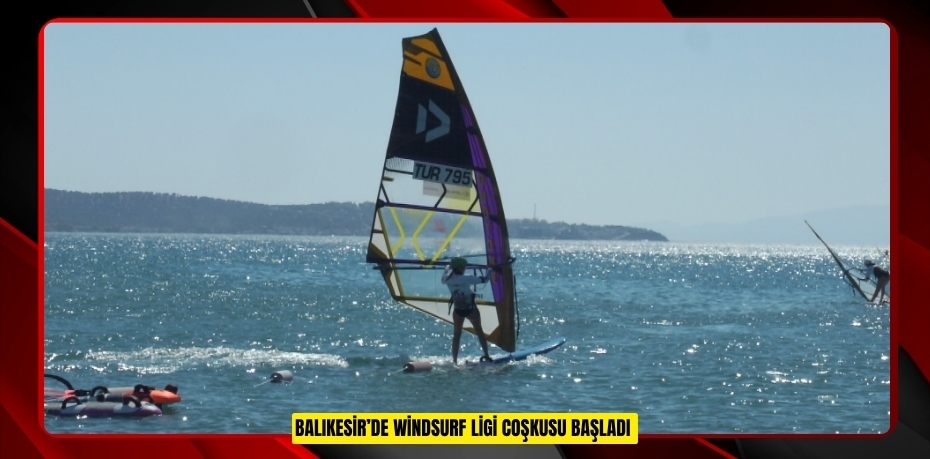 Balıkesir’de Windsurf Ligi coşkusu başladı