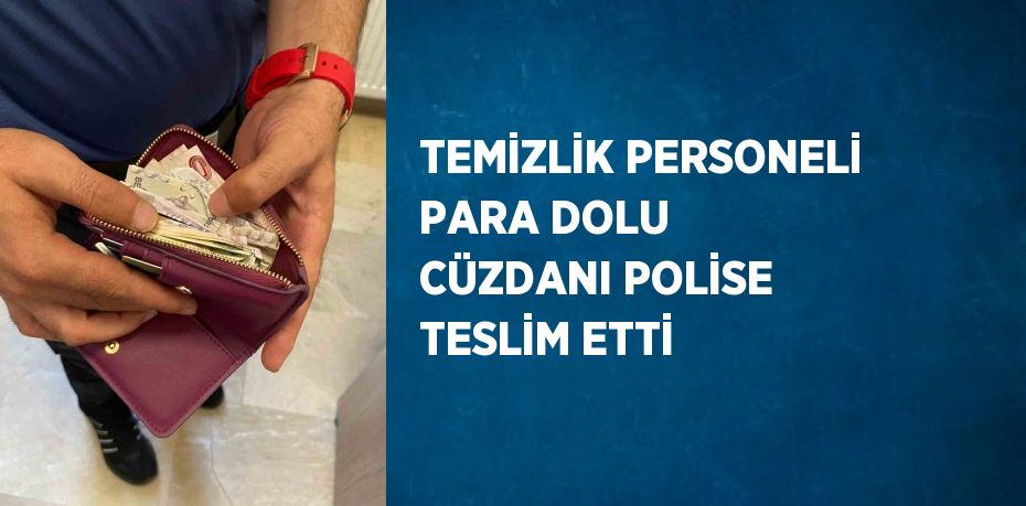 TEMİZLİK PERSONELİ PARA DOLU CÜZDANI POLİSE TESLİM ETTİ