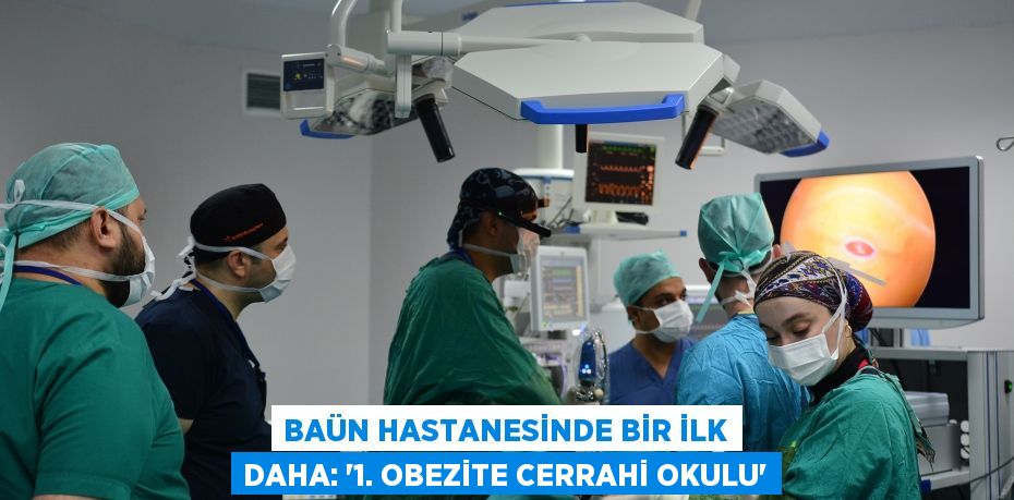 BAÜN Hastanesinde Bir İlk Daha: “1. Obezite Cerrahi Okulu”