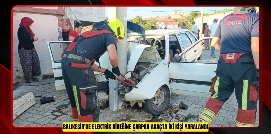 Balıkesir'de elektrik direğine çarpan araçta iki kişi yaralandı
