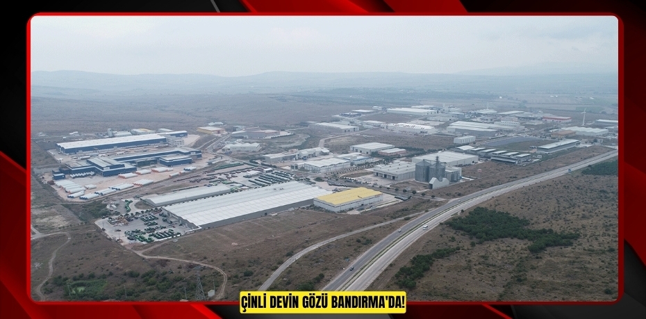 ÇİNLİ DEVİN GÖZÜ BANDIRMA'DA!