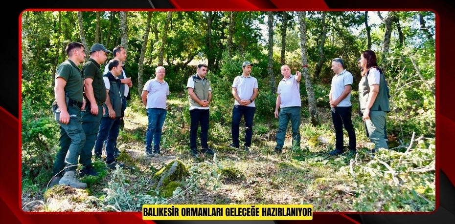 BALIKESİR ORMANLARI GELECEĞE HAZIRLANIYOR