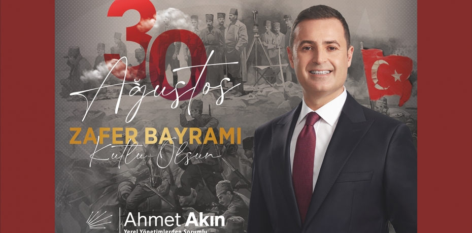 30 AĞUSTOS ZAFER BAYRAMI KUTLU OLSUN.. Yerel Yönetimlerden Sorumlu Genel Başkan Yardımcısı AHMET AKIN
