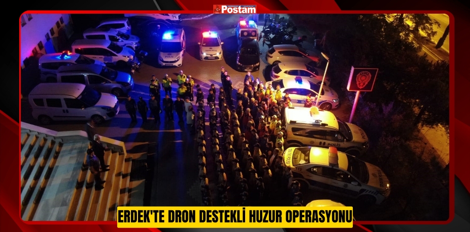 Erdek'te dron destekli huzur operasyonu