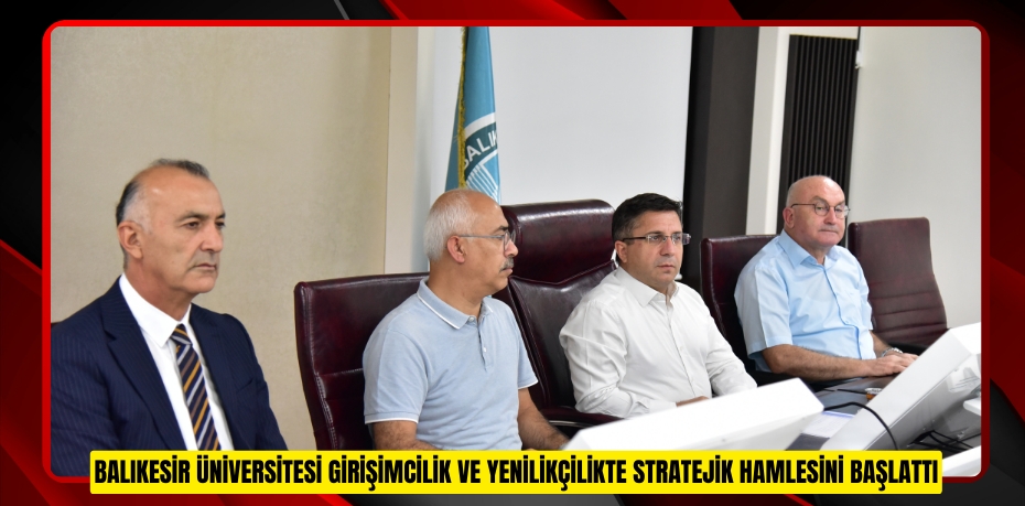 BALIKESİR ÜNİVERSİTESİ GİRİŞİMCİLİK VE YENİLİKÇİLİKTE STRATEJİK HAMLESİNİ BAŞLATTI