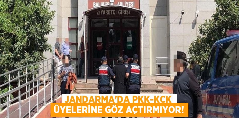 JANDARMA’DA PKK-KCK ÜYELERİNE GÖZ AÇTIRMIYOR!