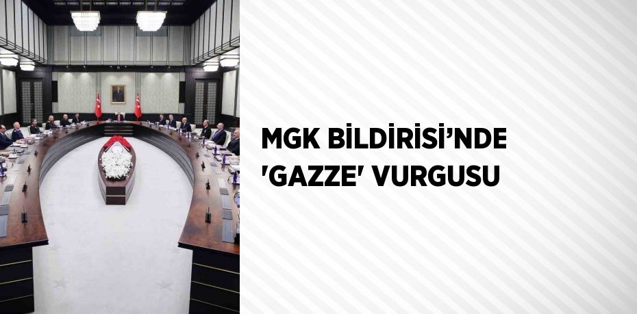 MGK BİLDİRİSİ’NDE 'GAZZE' VURGUSU