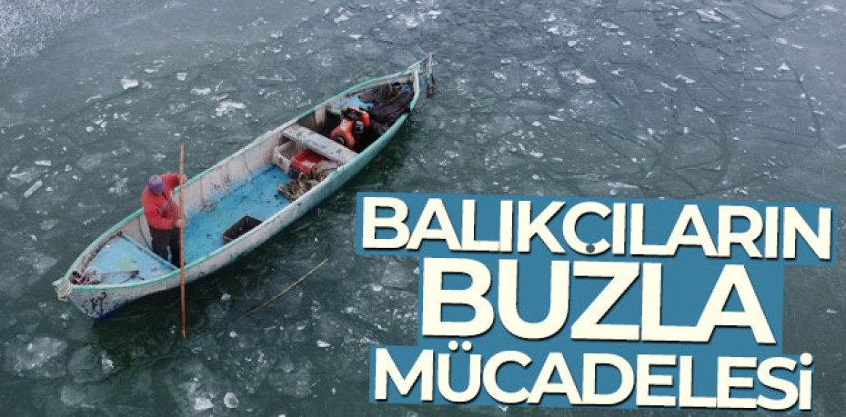 BALIKÇILARIN BUZLA MÜCADELESİ