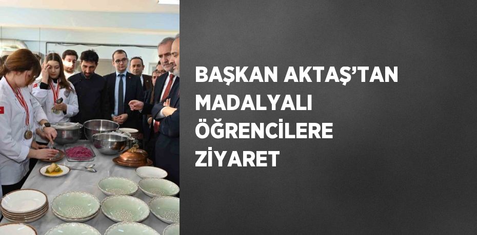 BAŞKAN AKTAŞ’TAN MADALYALI ÖĞRENCİLERE ZİYARET