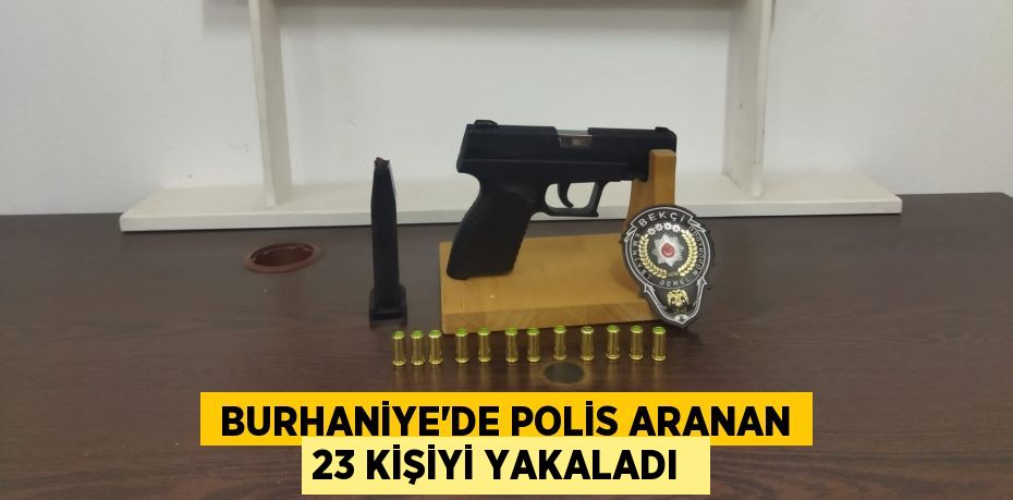 Burhaniye’de polis aranan 23 kişiyi yakaladı