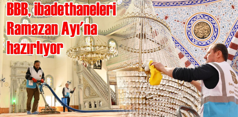 BBB, ibadethaneleri Ramazan Ayı’na hazırlıyor