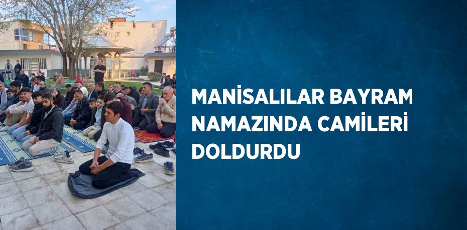 MANİSALILAR BAYRAM NAMAZINDA CAMİLERİ DOLDURDU
