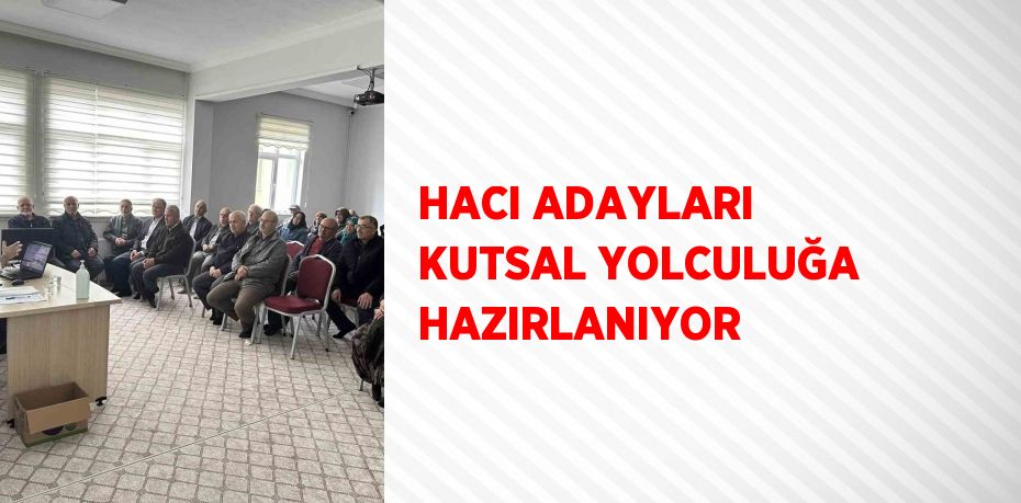 HACI ADAYLARI KUTSAL YOLCULUĞA HAZIRLANIYOR