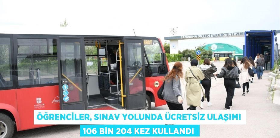 Öğrenciler, sınav yolunda ücretsiz ulaşımı 106 bin 204 kez kullandı