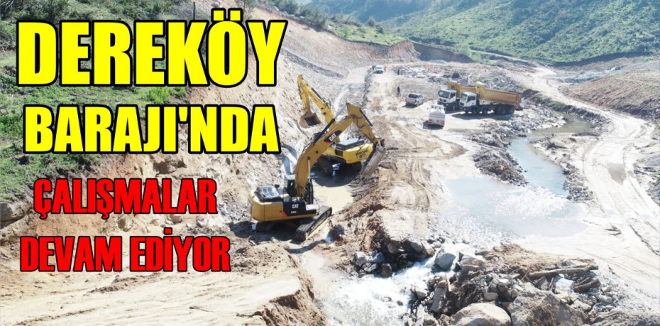 DEREKÖY BARAJI’NDA ÇALIŞMALAR DEVAM EDİYOR
