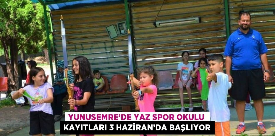 YUNUSEMRE’DE YAZ SPOR OKULU KAYITLARI 3 HAZİRAN’DA BAŞLIYOR