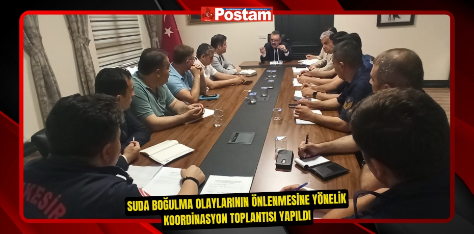 Suda boğulma olaylarının önlenmesine yönelik koordinasyon toplantısı yapıldı