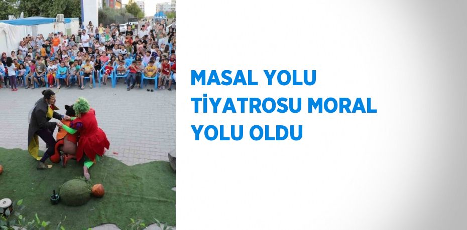 MASAL YOLU TİYATROSU MORAL YOLU OLDU