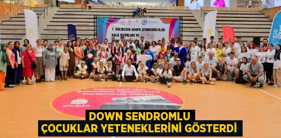 DOWN Sendromlu çocuklar yeteneklerini gösterdi