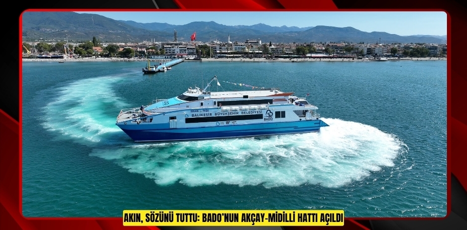 AKIN, SÖZÜNÜ TUTTU: BADO’NUN AKÇAY-MİDİLLİ HATTI AÇILDI