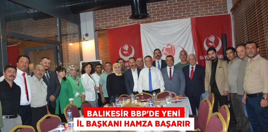 Balıkesir BBP'de yeni İl Başkanı Hamza Başarır