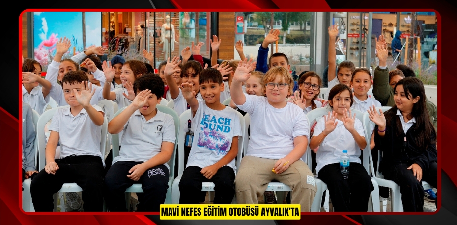 MAVİ NEFES EĞİTİM OTOBÜSÜ AYVALIK’TA