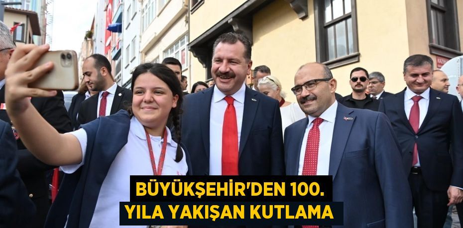 BÜYÜKŞEHİR’DEN 100. YILA YAKIŞAN KUTLAMA