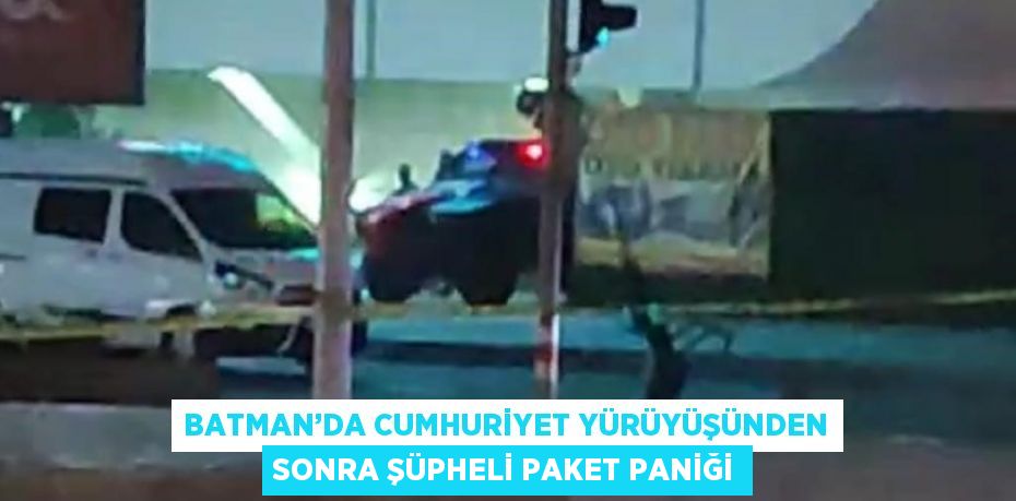 BATMAN’DA CUMHURİYET YÜRÜYÜŞÜNDEN SONRA ŞÜPHELİ PAKET PANİĞİ