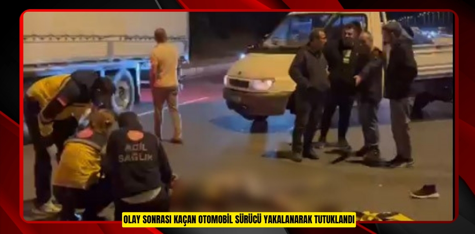 Olay sonrası kaçan otomobil sürücü yakalanarak tutuklandı