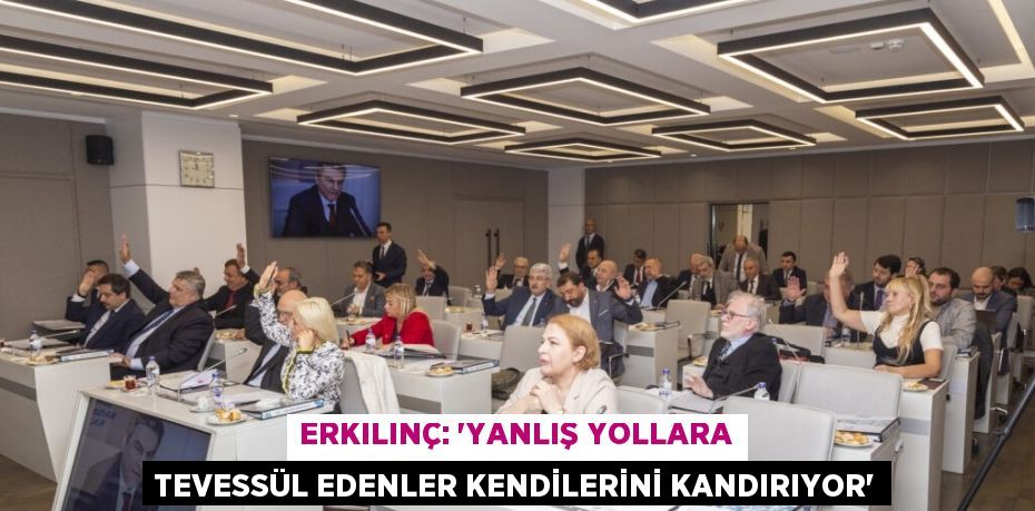 ERKILINÇ: 'YANLIŞ YOLLARA TEVESSÜL EDENLER KENDİLERİNİ KANDIRIYOR'
