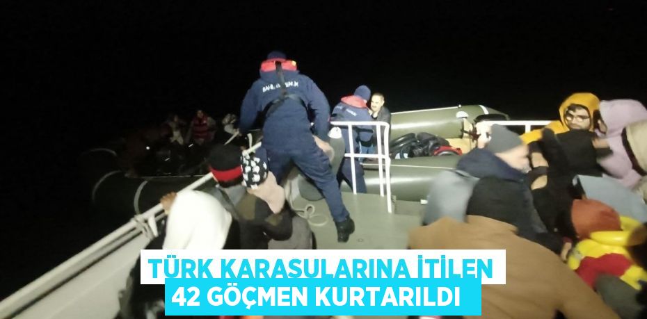 Türk karasularına itilen 42 göçmen kurtarıldı 