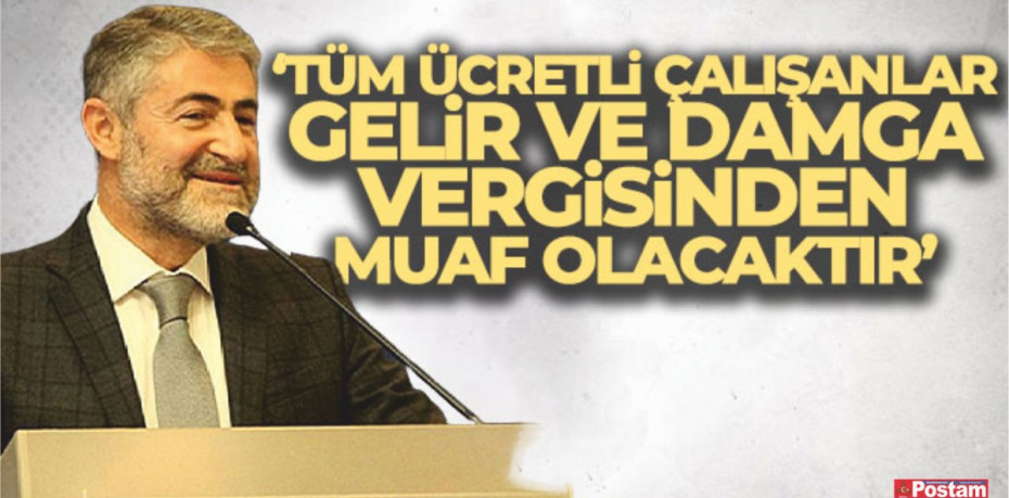 Bakan Nebati: 'Tüm ücretli çalışanlar, gelir ve damga vergisinden muaf olacaktır'