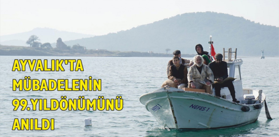 AYVALIK’TA MÜBADELENİN 99. YILDÖNÜMÜNÜ ANILDI