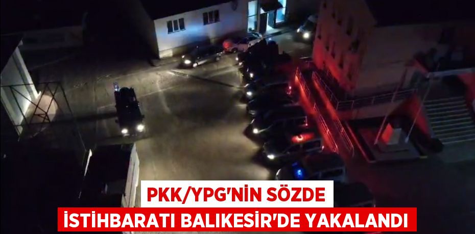 PKK/YPG’nin sözde istihbaratı Balıkesir’de yakalandı