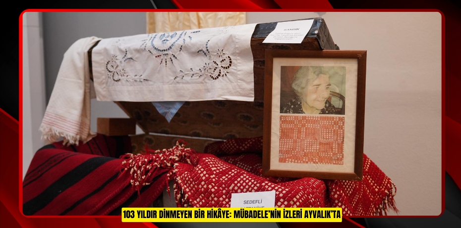 103 YILDIR DİNMEYEN BİR HİKÂYE: MÜBADELE’NİN İZLERİ AYVALIK’TA