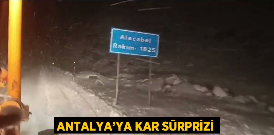 ANTALYA’YA KAR SÜRPRİZİ