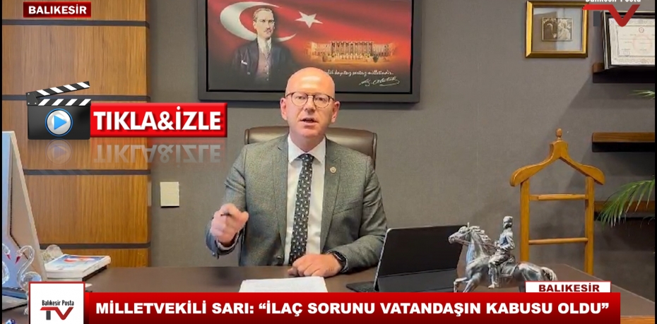 MİLLETVEKİLİ SARI: “İLAÇ SORUNU VATANDAŞIN KABUSU OLDU”