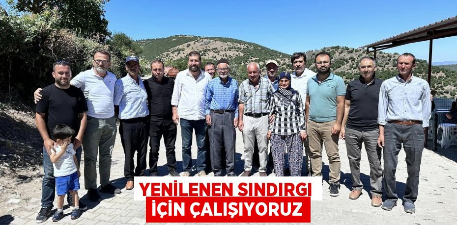YENİLENEN SINDIRGI İÇİN ÇALIŞIYORUZ