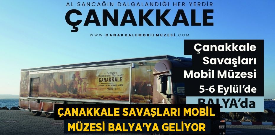 ÇANAKKALE SAVAŞLARI MOBİL MÜZESİ BALYA'YA GELİYOR