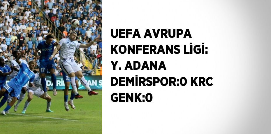 UEFA AVRUPA KONFERANS LİGİ: Y. ADANA DEMİRSPOR:0 KRC GENK:0