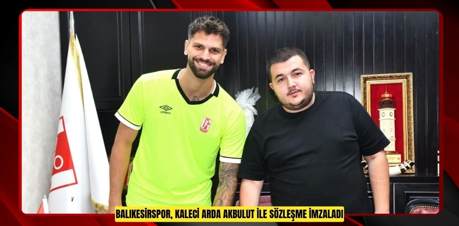 Balıkesirspor, kaleci Arda Akbulut ile sözleşme imzaladı